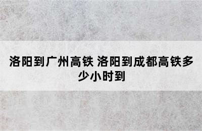 洛阳到广州高铁 洛阳到成都高铁多少小时到